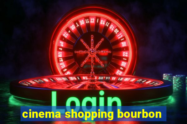 cinema shopping bourbon